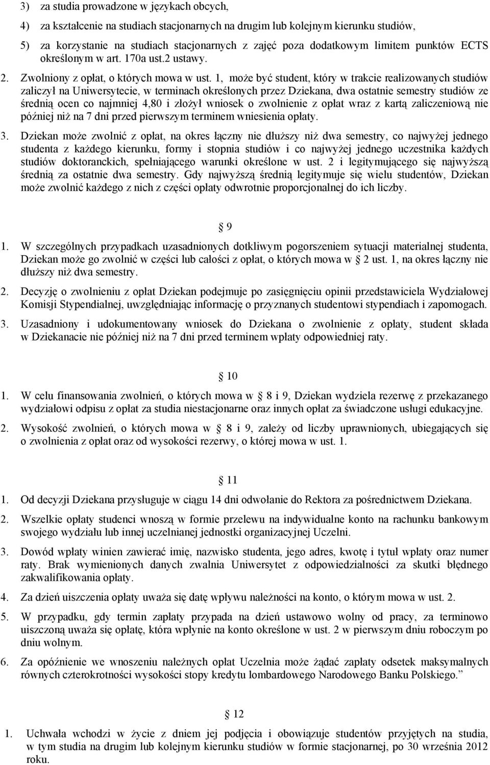 1, może być student, który w trakcie realizowanych studiów zaliczył na Uniwersytecie, w terminach określonych przez Dziekana, dwa ostatnie semestry studiów ze średnią ocen co najmniej 4,80 i złożył