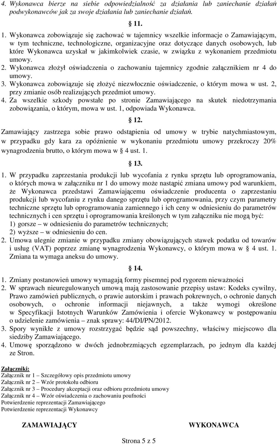 jakimkolwiek czasie, w związku z wykonaniem przedmiotu umowy. 2. Wykonawca złoŝył oświadczenia o zachowaniu tajemnicy zgodnie załącznikiem nr 4 do umowy. 3.