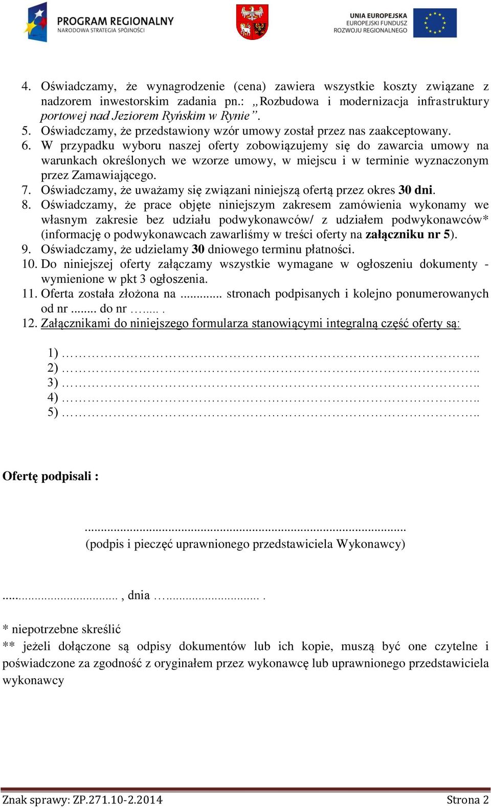 W przypadku wyboru naszej oferty zobowiązujemy się do zawarcia umowy na warunkach określonych we wzorze umowy, w miejscu i w terminie wyznaczonym przez Zamawiającego. 7.