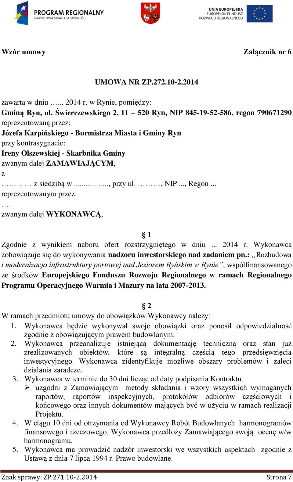 zwanym dalej ZAMAWIAJĄCYM, a z siedzibą w..., przy ul., NIP..., Regon... reprezentowanym przez:.. zwanym dalej WYKONAWCĄ, 1 Zgodnie z wynikiem naboru ofert rozstrzygniętego w dniu... 2014 r.