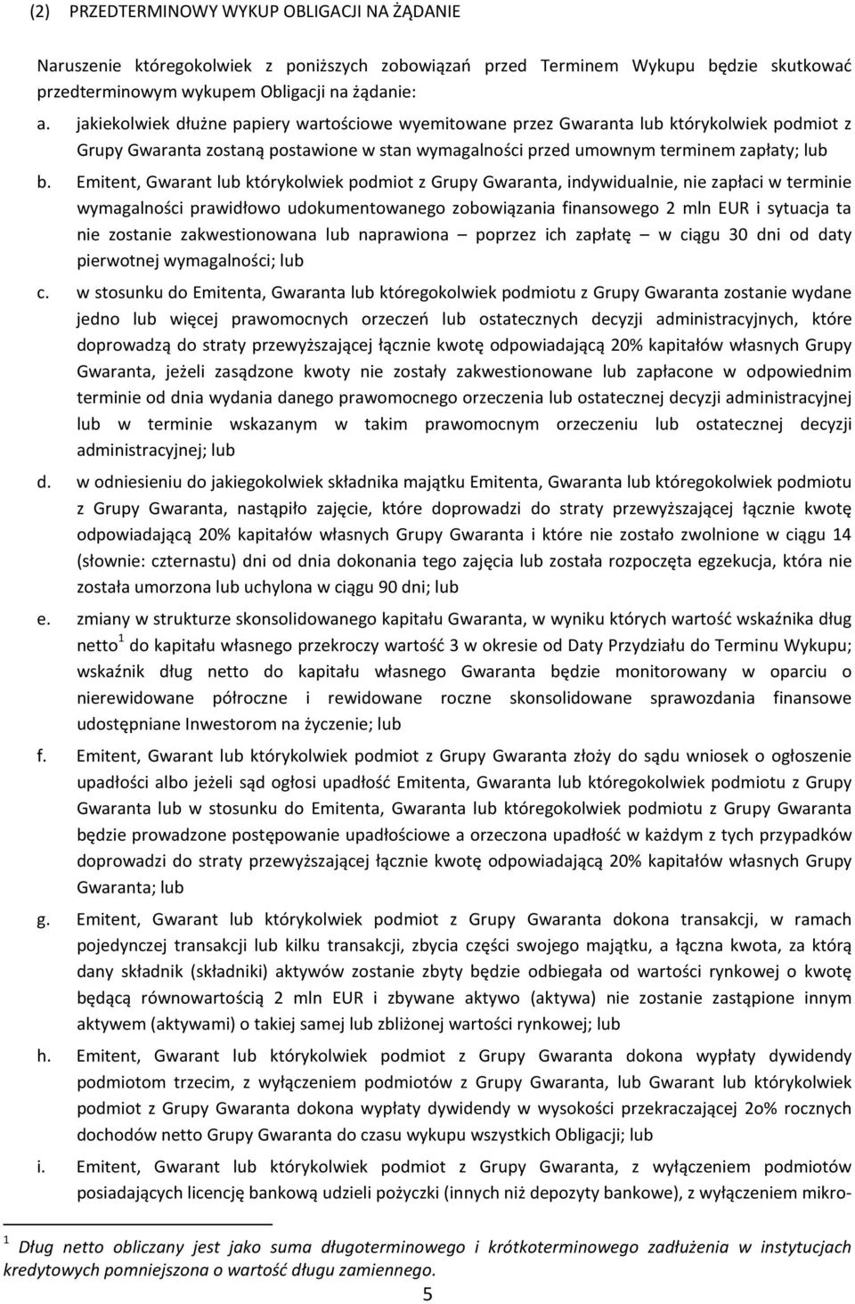 Emitent, Gwarant lub którykolwiek podmiot z Grupy Gwaranta, indywidualnie, nie zapłaci w terminie wymagalności prawidłowo udokumentowanego zobowiązania finansowego 2 mln EUR i sytuacja ta nie