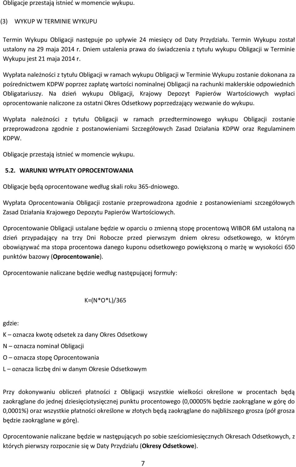 Wypłata należności z tytułu Obligacji w ramach wykupu Obligacji w Terminie Wykupu zostanie dokonana za pośrednictwem KDPW poprzez zapłatę wartości nominalnej Obligacji na rachunki maklerskie