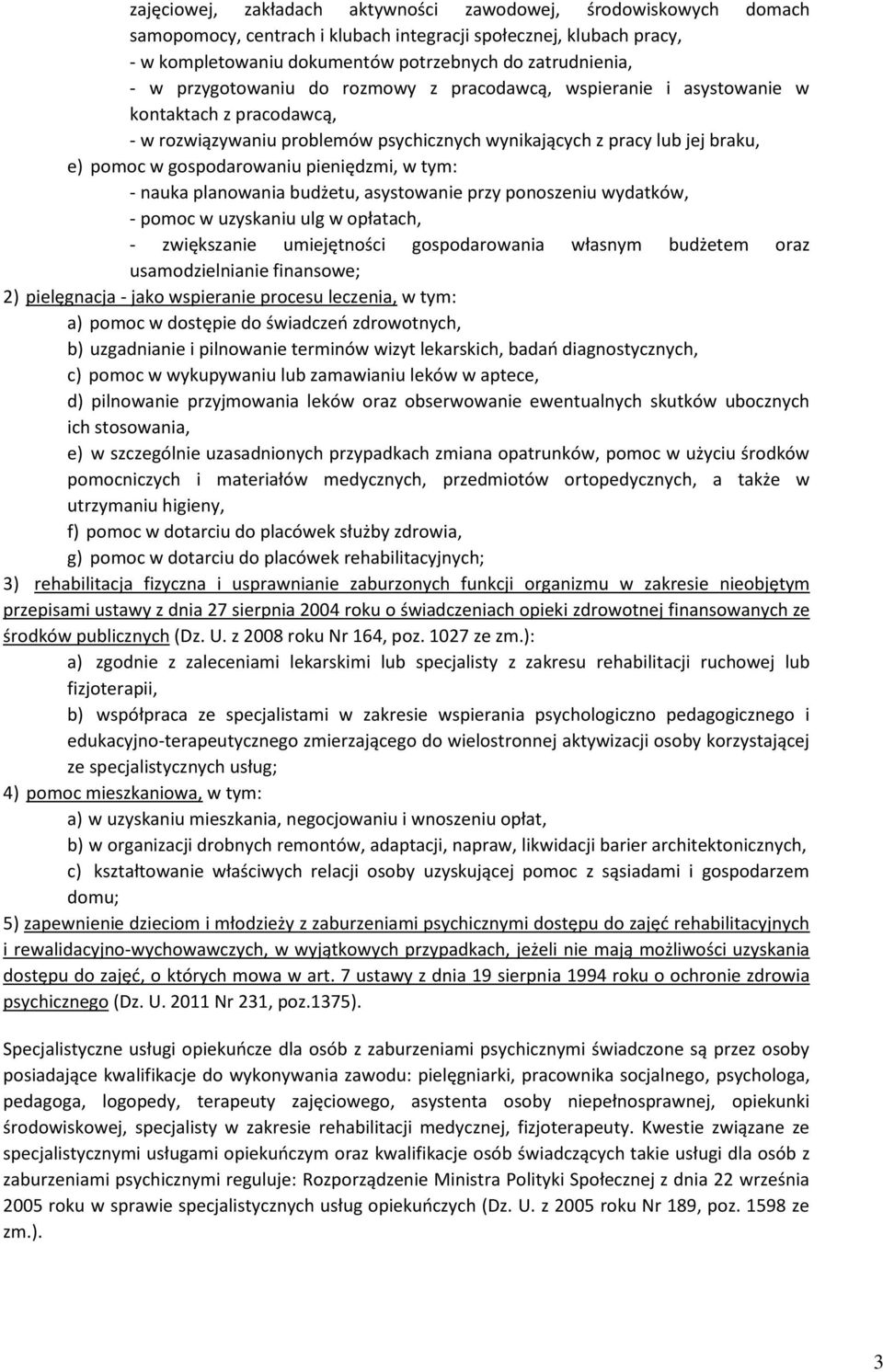 pieniędzmi, w tym: - nauka planowania budżetu, asystowanie przy ponoszeniu wydatków, - pomoc w uzyskaniu ulg w opłatach, - zwiększanie umiejętności gospodarowania własnym budżetem oraz