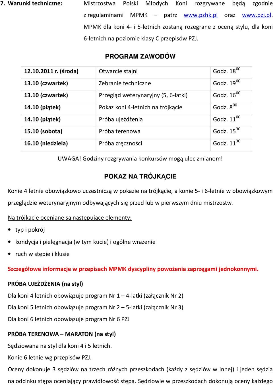 18 00 13.10 (czwartek) Zebranie techniczne Godz. 19 00 13.10 (czwartek) Przegląd weterynaryjny (5, 6-latki) Godz. 16 00 14.10 (piątek) Pokaz koni 4-letnich na trójkącie Godz. 8 00 14.