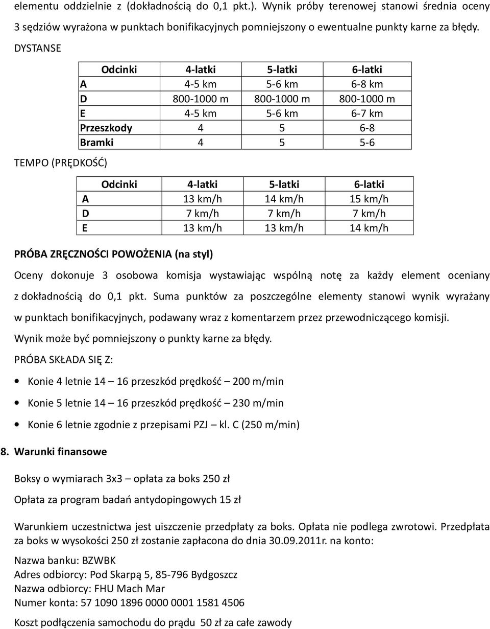 6-latki A 13 km/h 14 km/h 15 km/h D 7 km/h 7 km/h 7 km/h E 13 km/h 13 km/h 14 km/h PRÓBA ZRĘCZNOŚCI POWOŻENIA (na styl) Oceny dokonuje 3 osobowa komisja wystawiając wspólną notę za każdy element