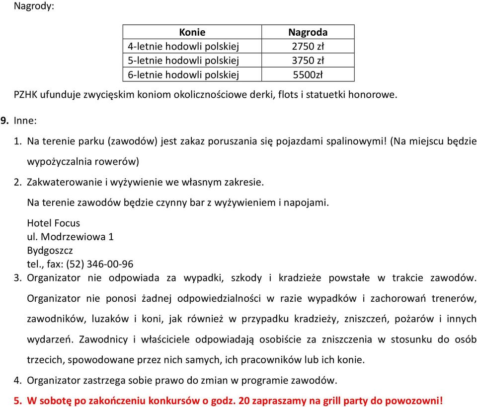 Na terenie zawodów będzie czynny bar z wyżywieniem i napojami. Hotel Focus ul. Modrzewiowa 1 Bydgoszcz tel., fax: (52) 346-00-96 3.