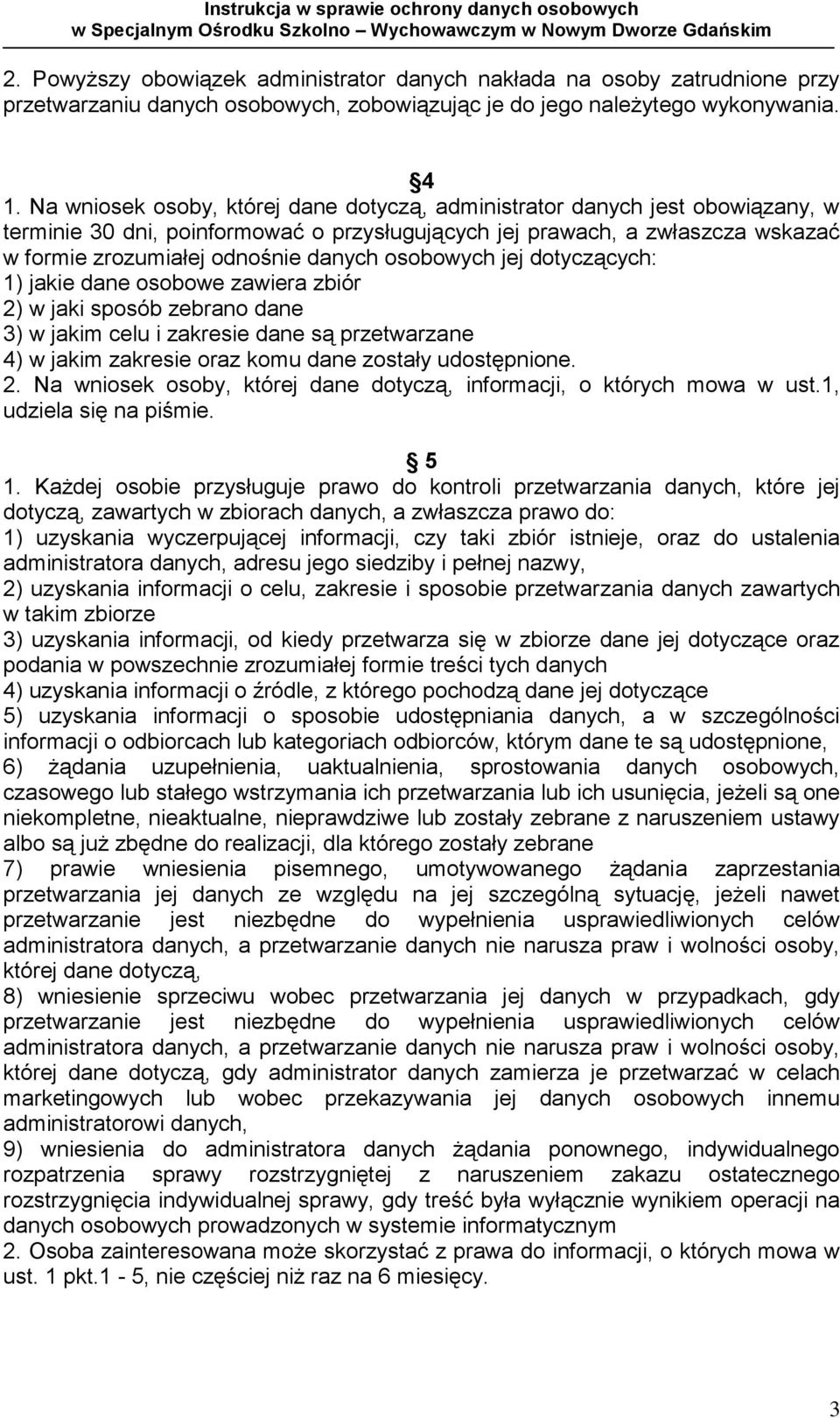 osobowych jej dotyczących: 1) jakie dane osobowe zawiera zbiór 2) w jaki sposób zebrano dane 3) w jakim celu i zakresie dane są przetwarzane 4) w jakim zakresie oraz komu dane zostały udostępnione. 2. Na wniosek osoby, której dane dotyczą, informacji, o których mowa w ust.