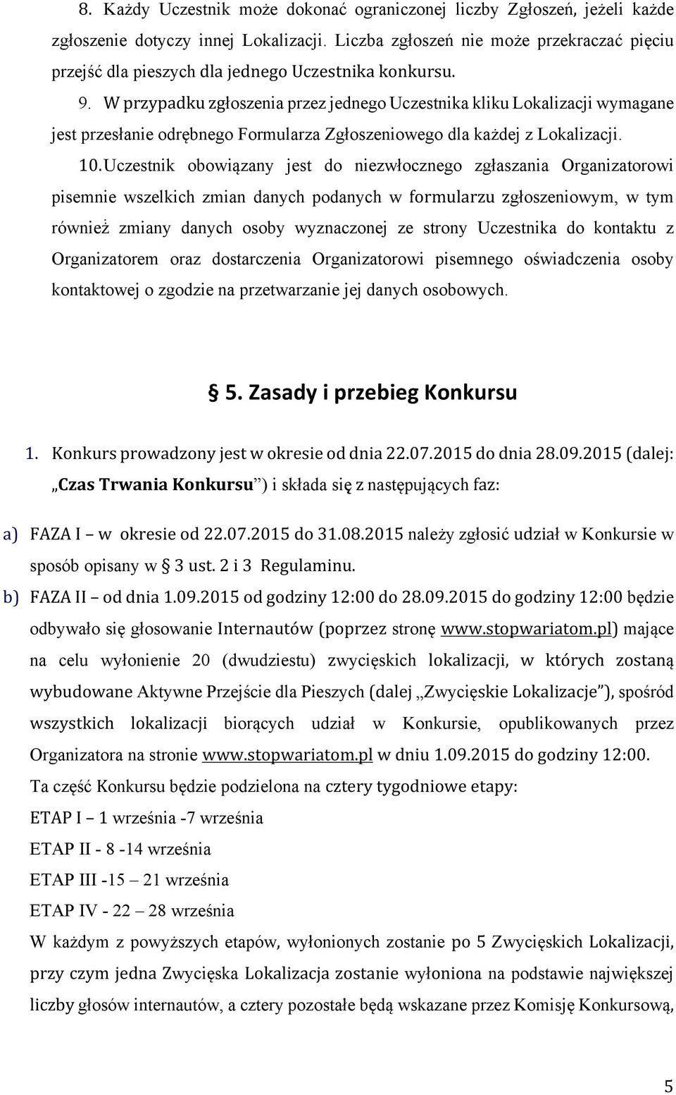 W przypadku zgłoszenia przez jednego Uczestnika kliku Lokalizacji wymagane jest przesłanie odrębnego Formularza Zgłoszeniowego dla każdej z Lokalizacji. 10.