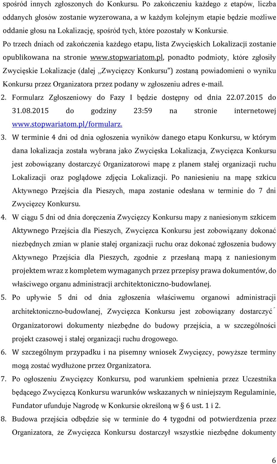 Po trzech dniach od zakończenia każdego etapu, lista Zwycięskich Lokalizacji zostanie opublikowana na stronie www.stopwariatom.