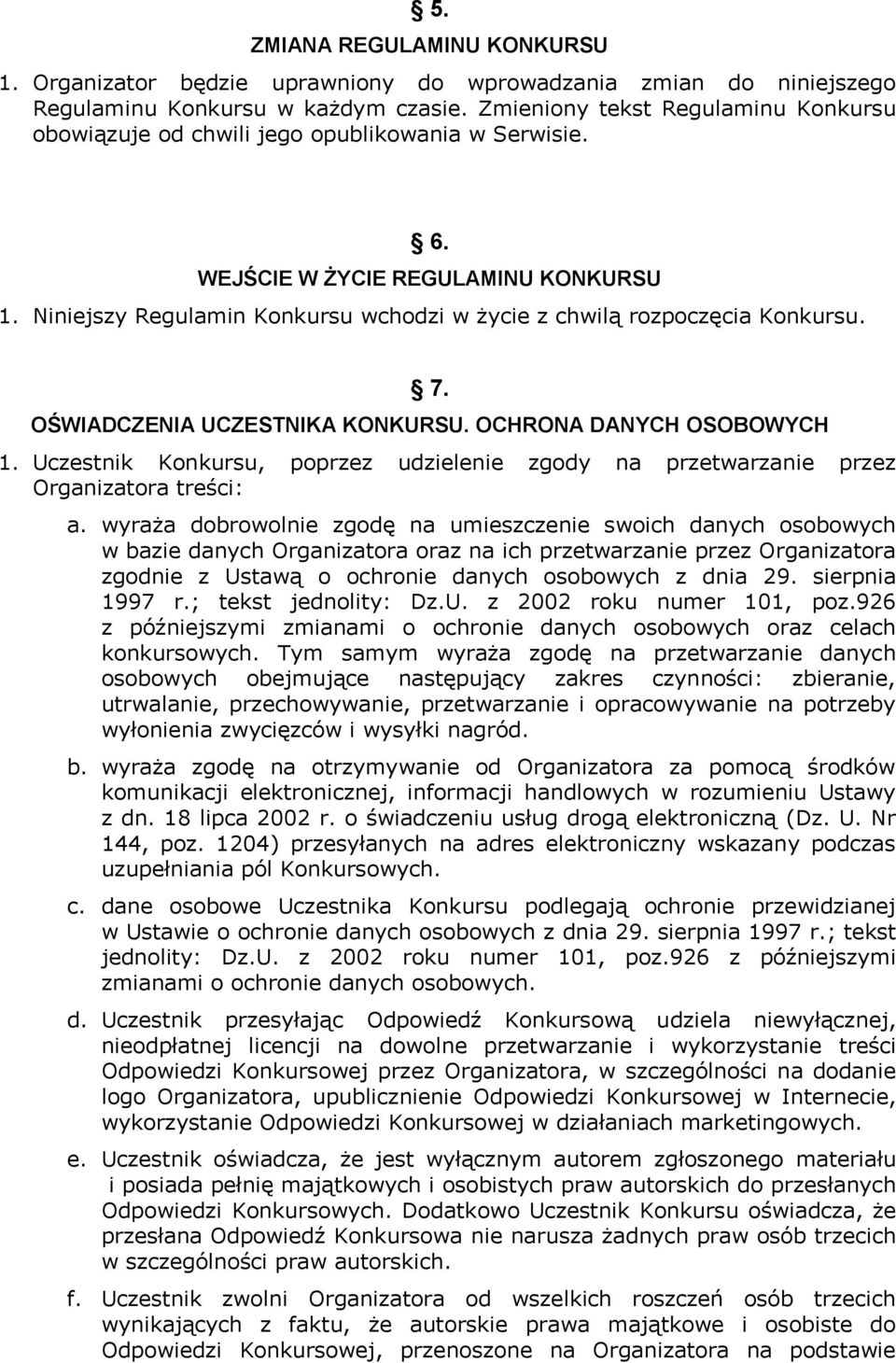 Niniejszy Regulamin Konkursu wchodzi w życie z chwilą rozpoczęcia Konkursu. 7. OŚWIADCZENIA UCZESTNIKA KONKURSU. OCHRONA DANYCH OSOBOWYCH 1.