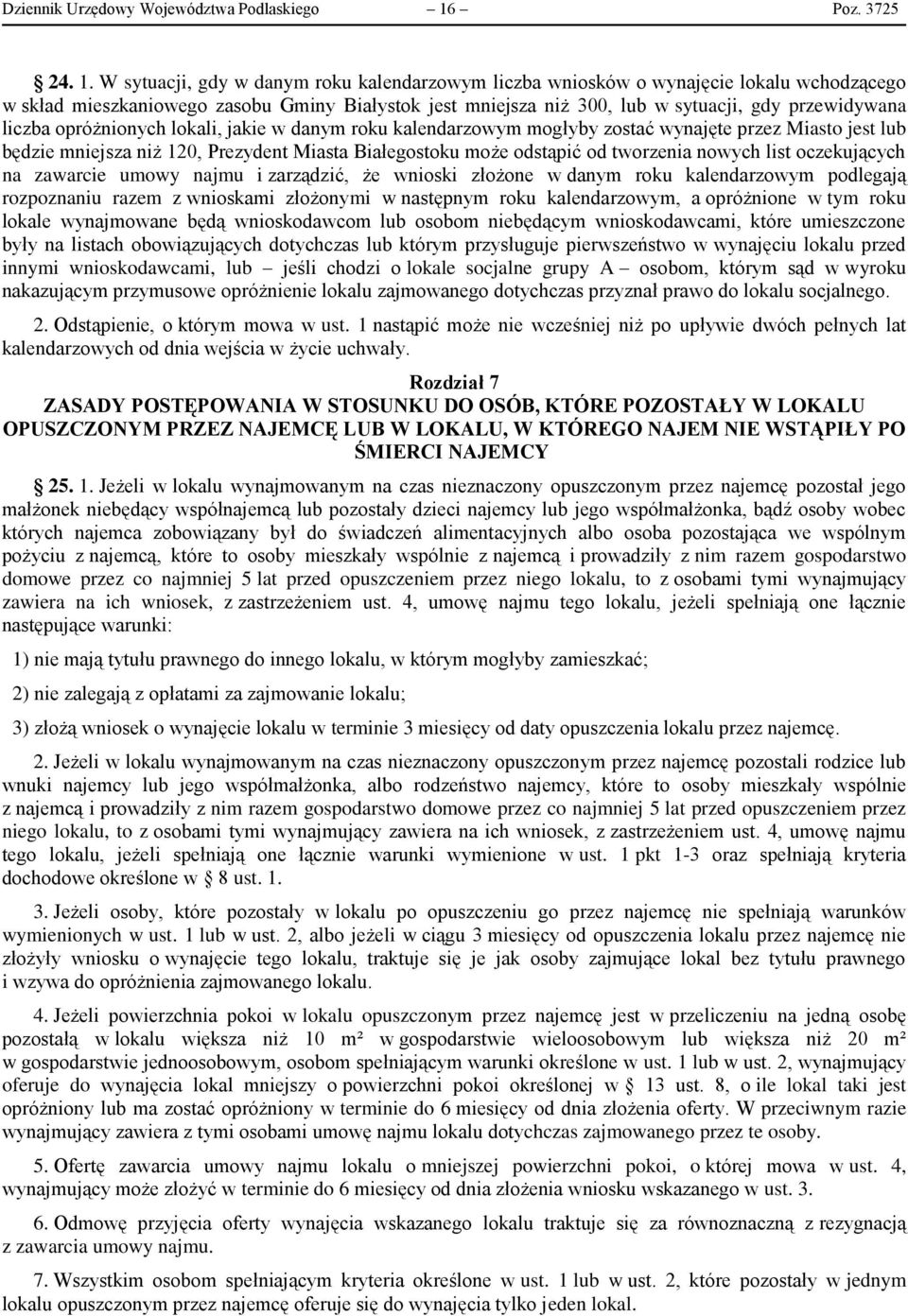 W sytuacji, gdy w danym roku kalendarzowym liczba wniosków o wynajęcie lokalu wchodzącego w skład mieszkaniowego zasobu Gminy Białystok jest mniejsza niż 300, lub w sytuacji, gdy przewidywana liczba