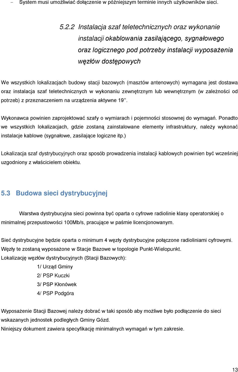 budowy stacji bazowych (masztów antenowych) wymagana jest dostawa oraz instalacja szaf teletechnicznych w wykonaniu zewnętrznym lub wewnętrznym (w zależności od potrzeb) z przeznaczeniem na