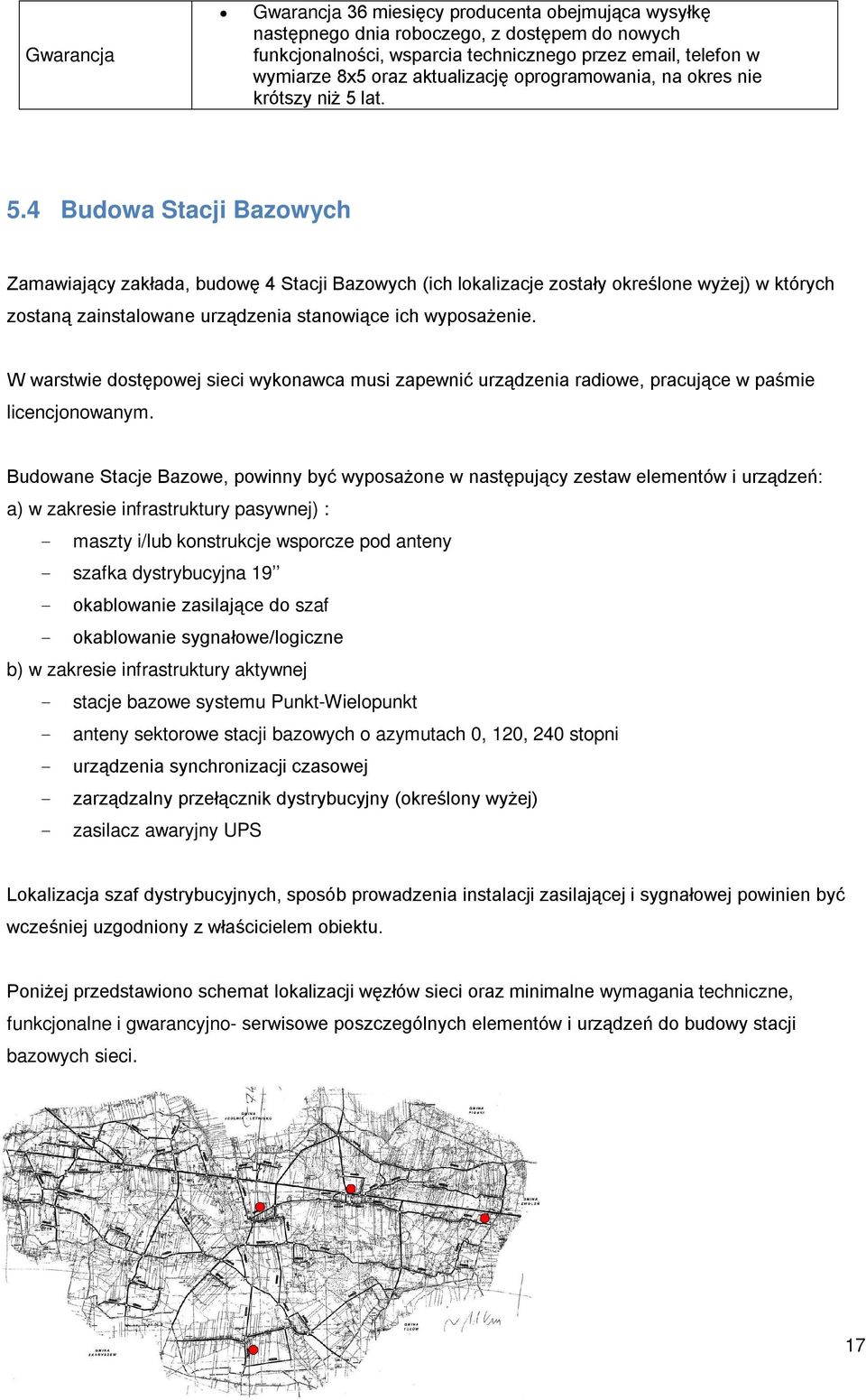 lat. 5.4 Budowa Stacji Bazowych Zamawiający zakłada, budowę 4 Stacji Bazowych (ich lokalizacje zostały określone wyżej) w których zostaną zainstalowane urządzenia stanowiące ich wyposażenie.