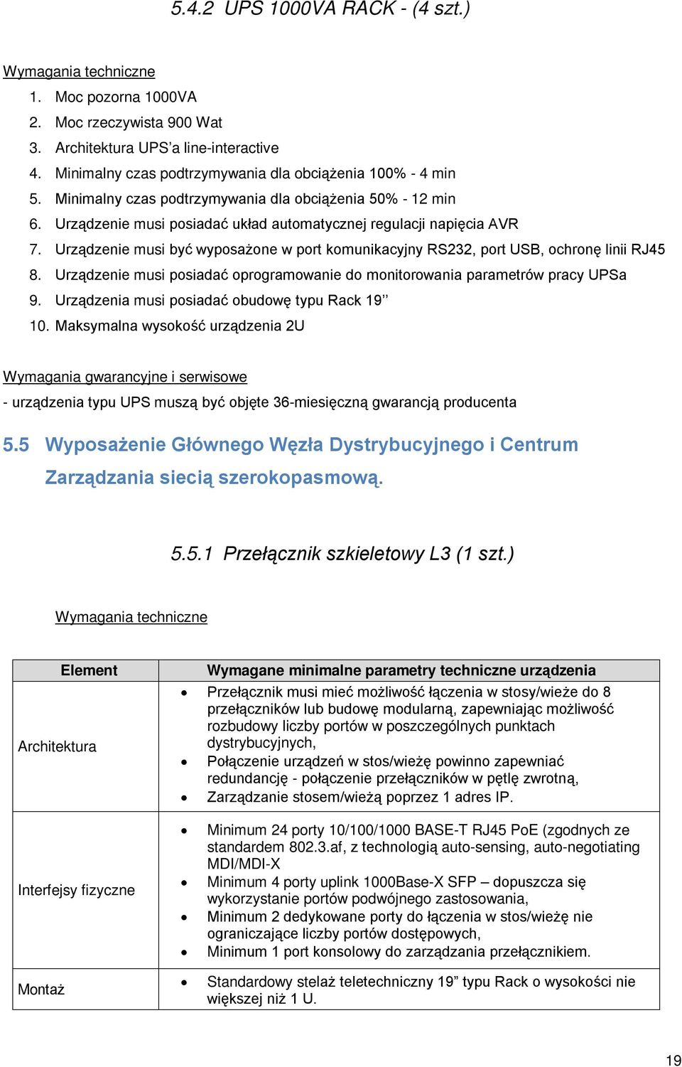 Urządzenie musi być wyposażone w port komunikacyjny RS232, port USB, ochronę linii RJ45 8. Urządzenie musi posiadać oprogramowanie do monitorowania parametrów pracy UPSa 9.