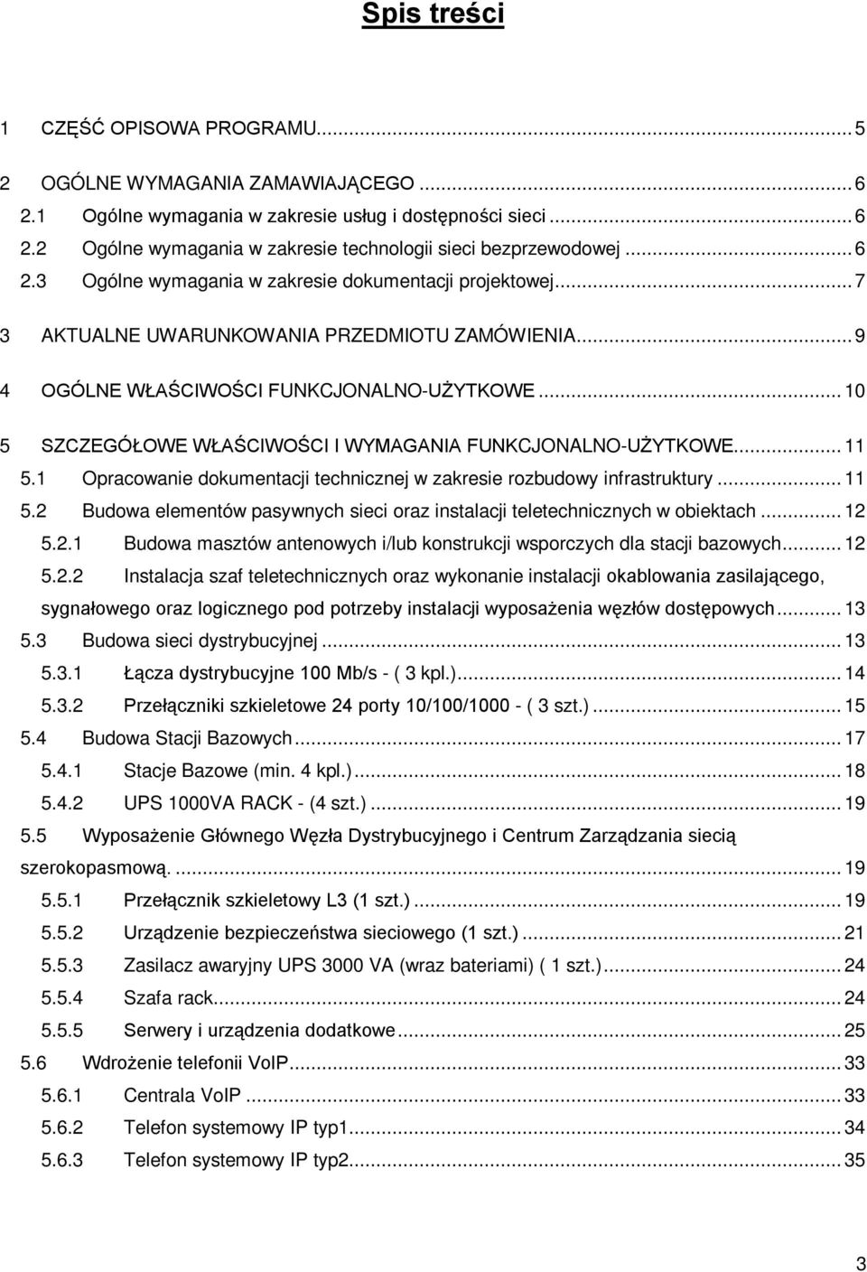 .. 10 5 SZCZEGÓŁOWE WŁAŚCIWOŚCI I WYMAGANIA FUNKCJONALNO-UŻYTKOWE... 11 5.1 Opracowanie dokumentacji technicznej w zakresie rozbudowy infrastruktury... 11 5.2 Budowa elementów pasywnych sieci oraz instalacji teletechnicznych w obiektach.