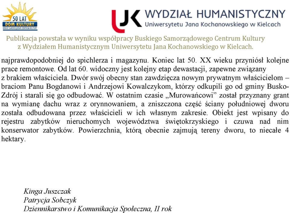 W ostatnim czasie Murowańcowi został przyznany grant na wymianę dachu wraz z orynnowaniem, a zniszczona część ściany południowej dworu została odbudowana przez właścicieli w ich własnym zakresie.