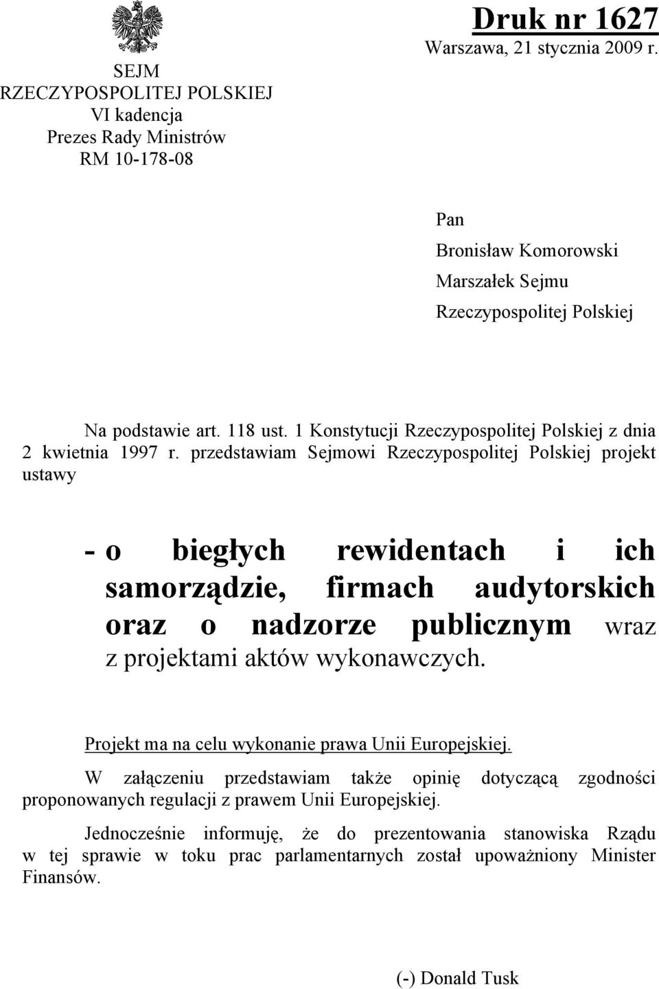 przedstawiam Sejmowi Rzeczypospolitej Polskiej projekt ustawy - o biegych rewidentach i ich samorządzie, firmach audytorskich oraz o nadzorze publicznym wraz z projektami aktw wykonawczych.