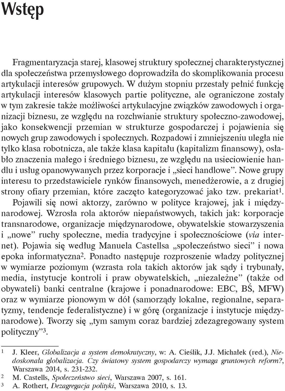 biznesu, ze względu na rozchwianie struktury społeczno-zawodowej, jako konsekwencji przemian w strukturze gospodarczej i pojawienia się nowych grup zawodowych i społecznych.