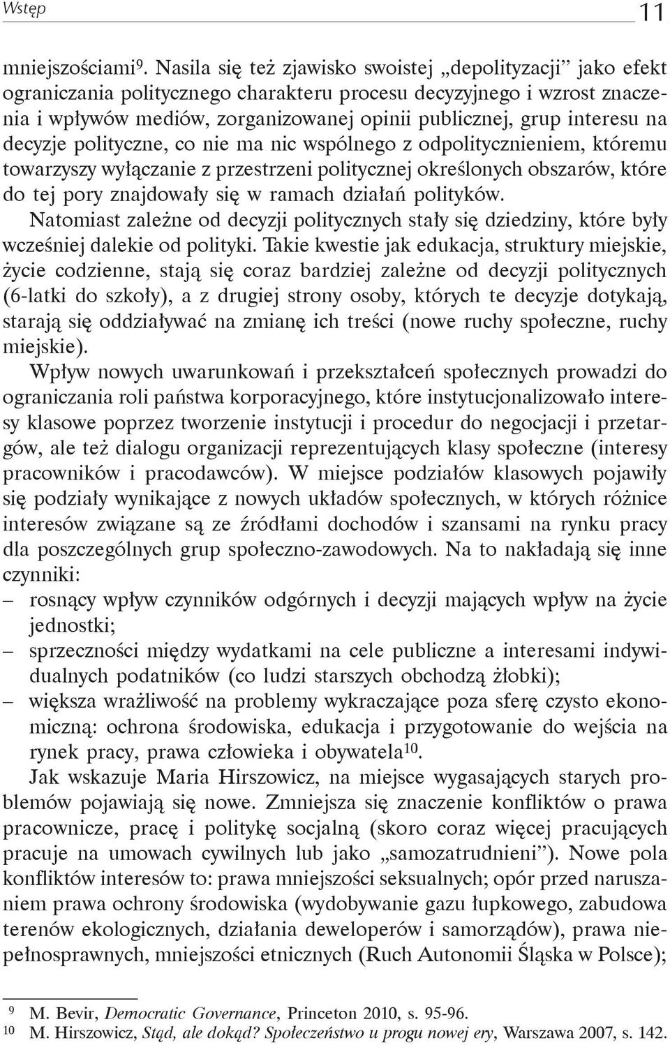 na decyzje polityczne, co nie ma nic wspólnego z odpolitycznieniem, któremu towarzyszy wyłączanie z przestrzeni politycznej określonych obszarów, które do tej pory znajdowały się w ramach działań