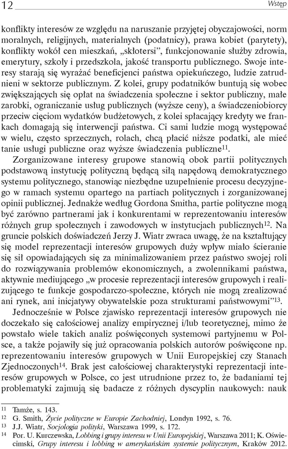 Swoje interesy starają się wyrażać beneficjenci państwa opiekuńczego, ludzie zatrudnieni w sektorze publicznym.