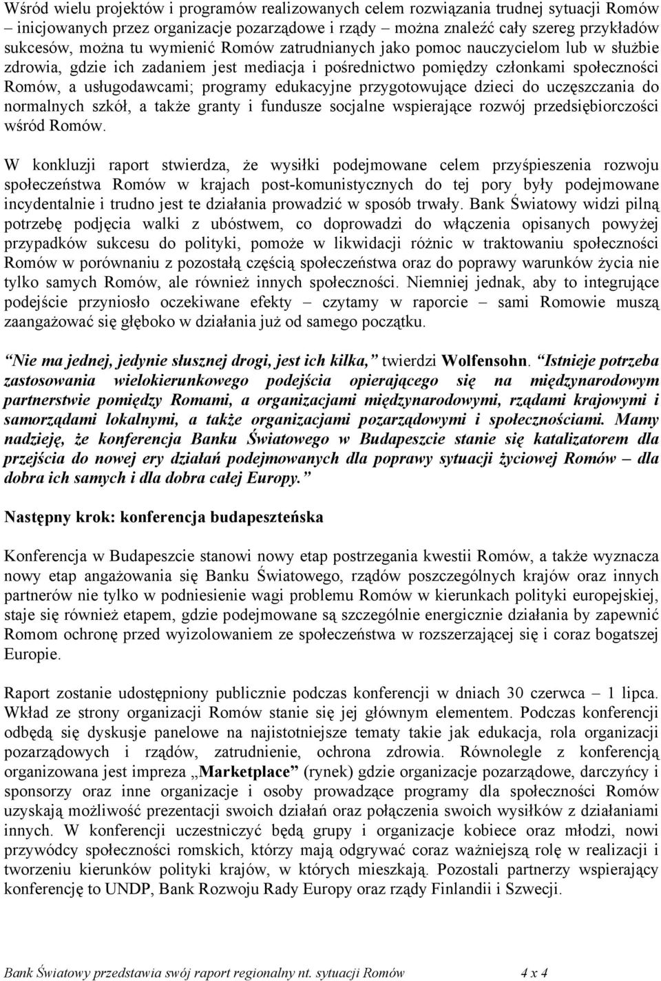 przygotowujące dzieci do uczęszczania do normalnych szkół, a także granty i fundusze socjalne wspierające rozwój przedsiębiorczości wśród Romów.