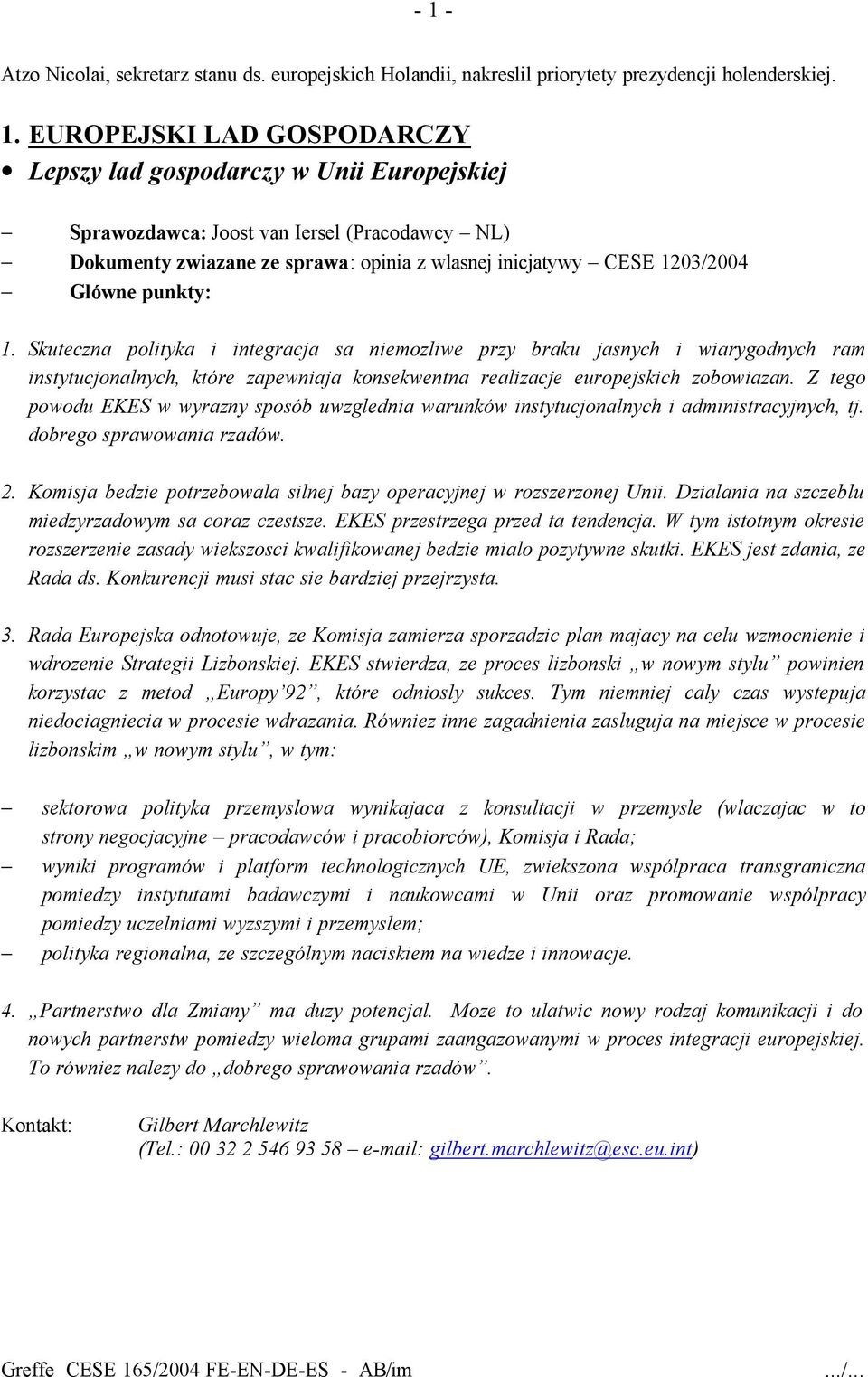 Skuteczna polityka i integracja sa niemozliwe przy braku jasnych i wiarygodnych ram instytucjonalnych, które zapewniaja konsekwentna realizacje europejskich zobowiazan.