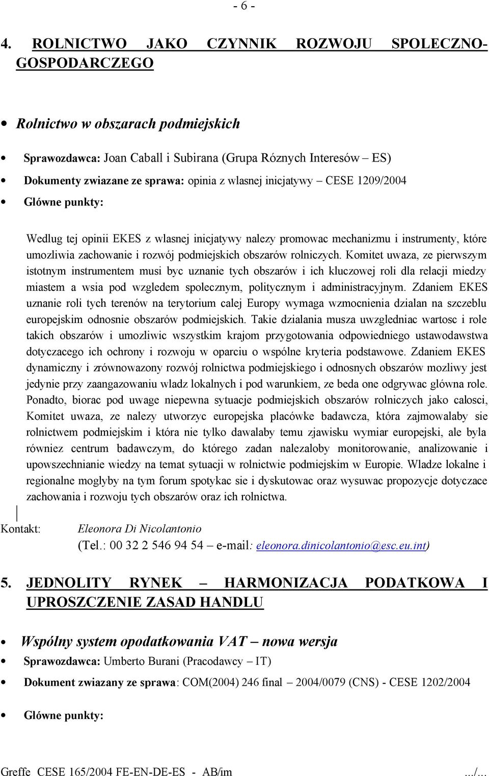 wlasnej inicjatywy CESE 1209/2004 Wedlug tej opinii EKES z wlasnej inicjatywy nalezy promowac mechanizmu i instrumenty, które umozliwia zachowanie i rozwój podmiejskich obszarów rolniczych.