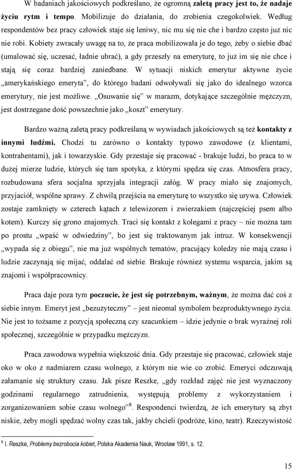 Kobiety zwracały uwagę na to, że praca mobilizowała je do tego, żeby o siebie dbać (umalować się, uczesać, ładnie ubrać), a gdy przeszły na emeryturę, to już im się nie chce i stają się coraz