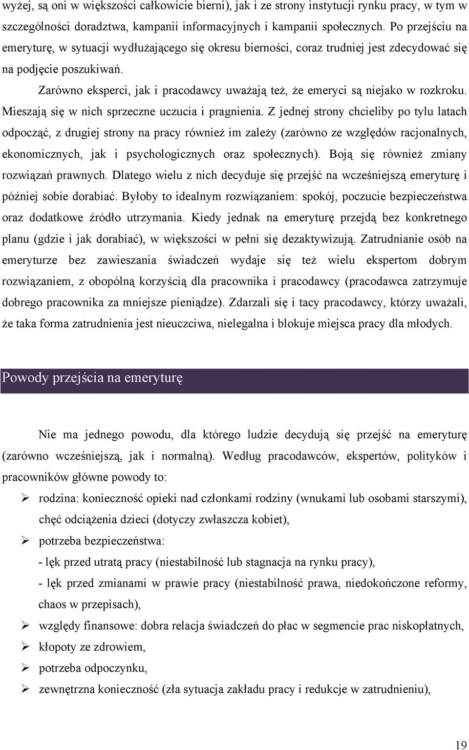 Zarówno eksperci, jak i pracodawcy uważają też, że emeryci są niejako w rozkroku. Mieszają się w nich sprzeczne uczucia i pragnienia.