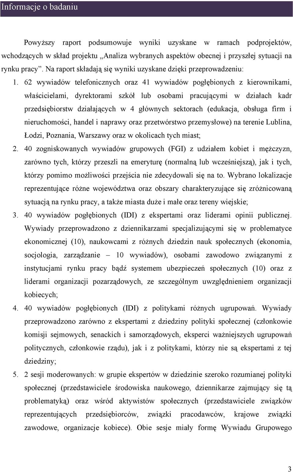 62 wywiadów telefonicznych oraz 41 wywiadów pogłębionych z kierownikami, właścicielami, dyrektorami szkół lub osobami pracującymi w działach kadr przedsiębiorstw działających w 4 głównych sektorach