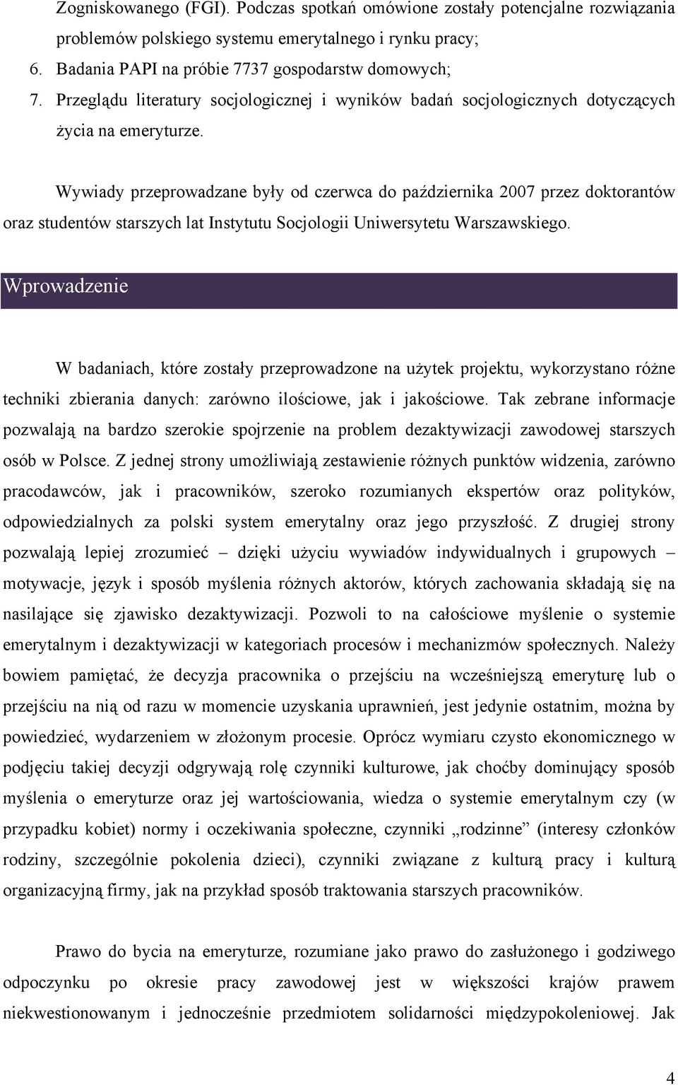 Wywiady przeprowadzane były od czerwca do października 2007 przez doktorantów oraz studentów starszych lat Instytutu Socjologii Uniwersytetu Warszawskiego.