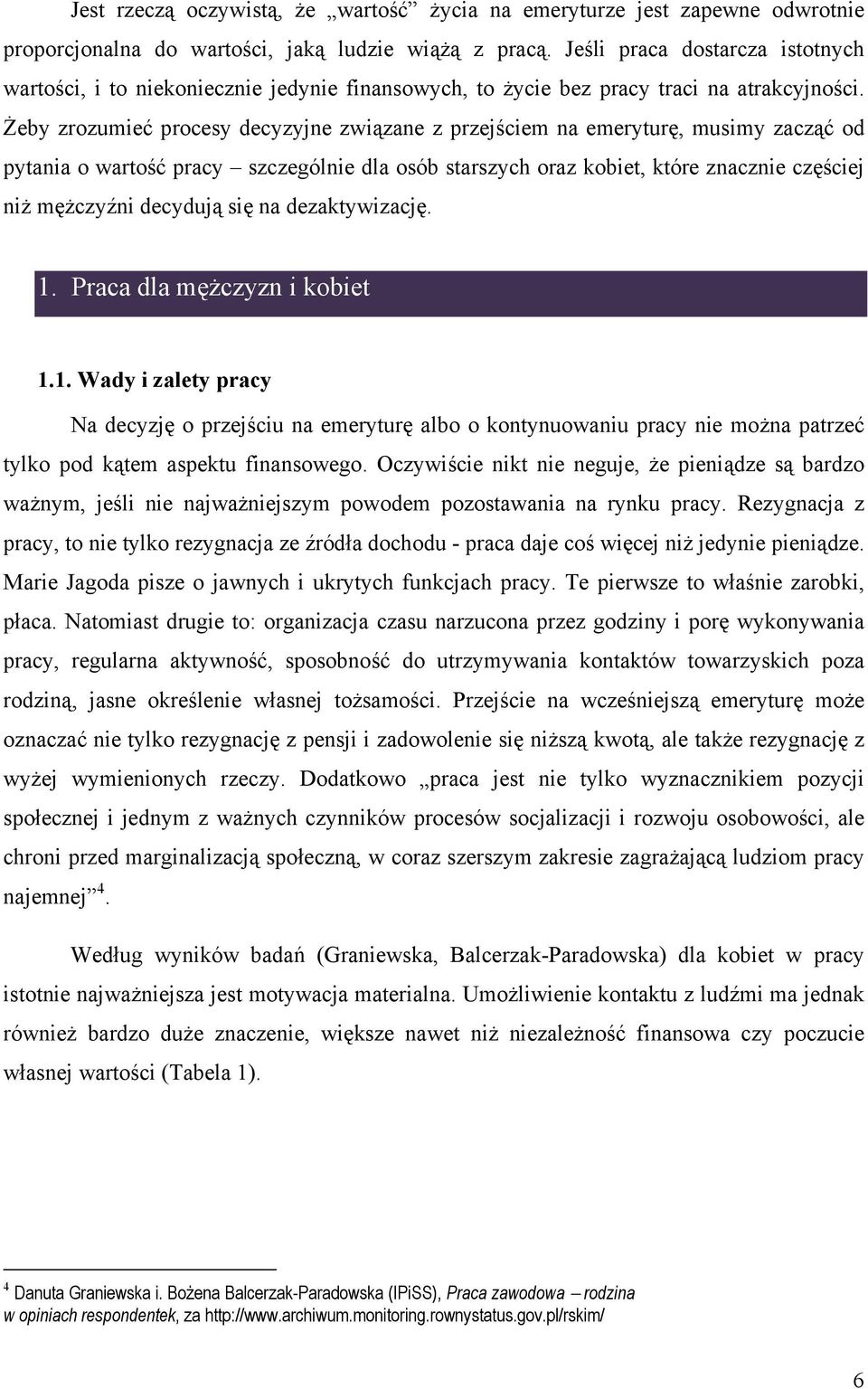 Żeby zrozumieć procesy decyzyjne związane z przejściem na emeryturę, musimy zacząć od pytania o wartość pracy szczególnie dla osób starszych oraz kobiet, które znacznie częściej niż mężczyźni