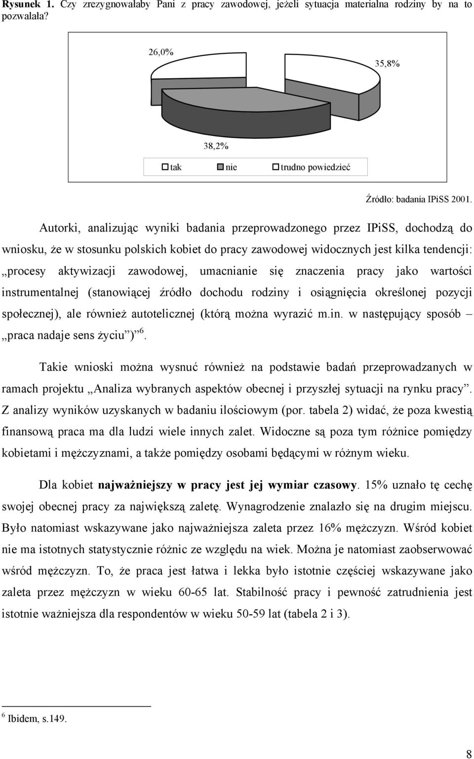 umacnianie się znaczenia pracy jako wartości instrumentalnej (stanowiącej źródło dochodu rodziny i osiągnięcia określonej pozycji społecznej), ale również autotelicznej (którą można wyrazić m.in. w następujący sposób praca nadaje sens życiu ) 6.