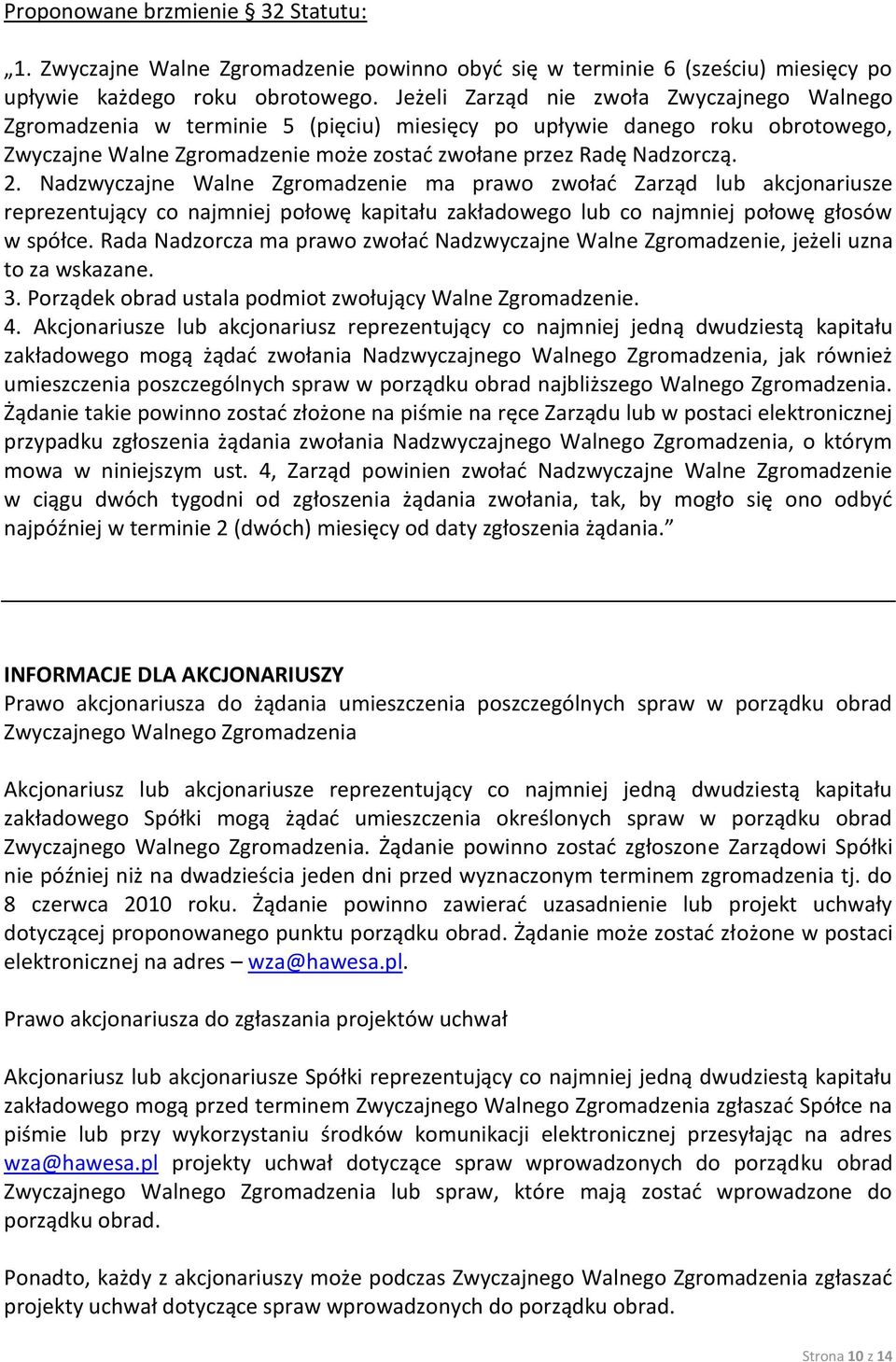 Nadzwyczajne Walne Zgromadzenie ma prawo zwoład Zarząd lub akcjonariusze reprezentujący co najmniej połowę kapitału zakładowego lub co najmniej połowę głosów w spółce.