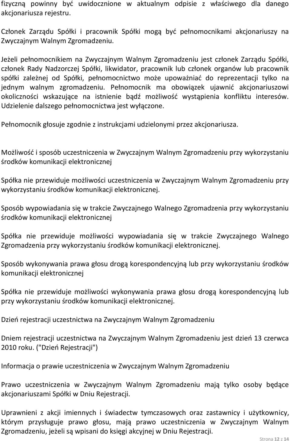 Jeżeli pełnomocnikiem na Zwyczajnym Walnym Zgromadzeniu jest członek Zarządu Spółki, członek Rady Nadzorczej Spółki, likwidator, pracownik lub członek organów lub pracownik spółki zależnej od Spółki,