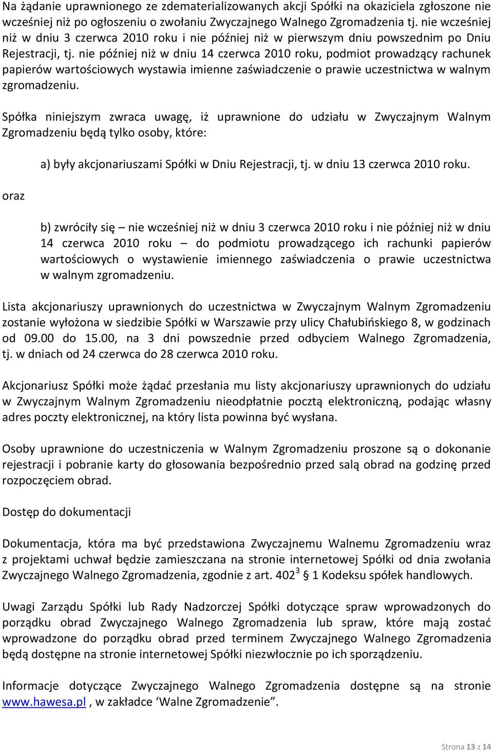 nie później niż w dniu 14 czerwca 2010 roku, podmiot prowadzący rachunek papierów wartościowych wystawia imienne zaświadczenie o prawie uczestnictwa w walnym zgromadzeniu.