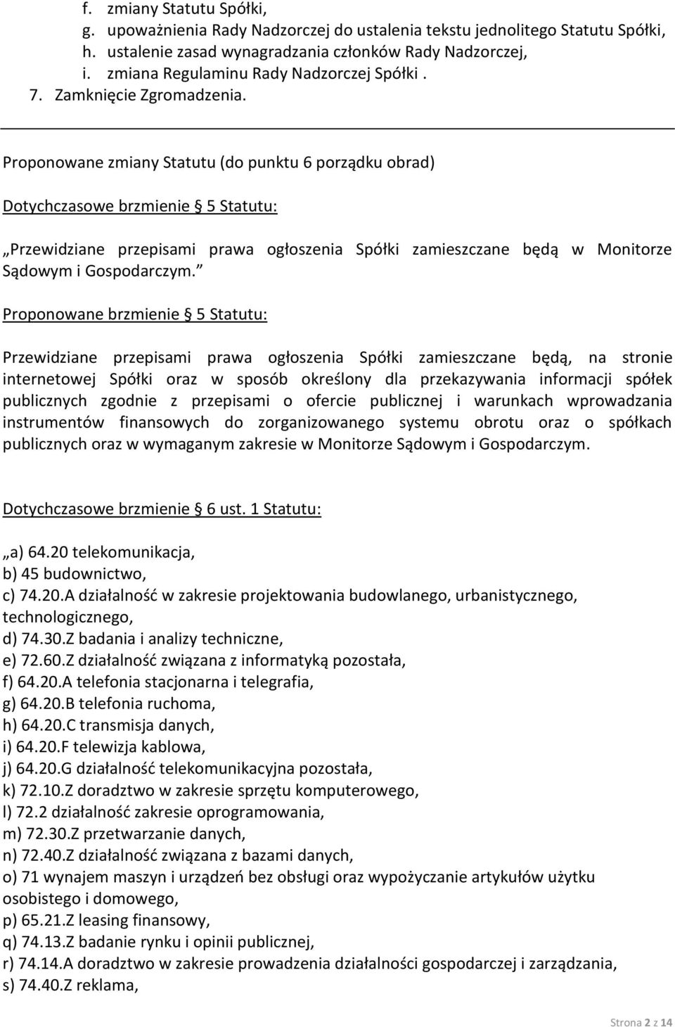 Proponowane zmiany Statutu (do punktu 6 porządku obrad) Dotychczasowe brzmienie 5 Statutu: Przewidziane przepisami prawa ogłoszenia Spółki zamieszczane będą w Monitorze Sądowym i Gospodarczym.