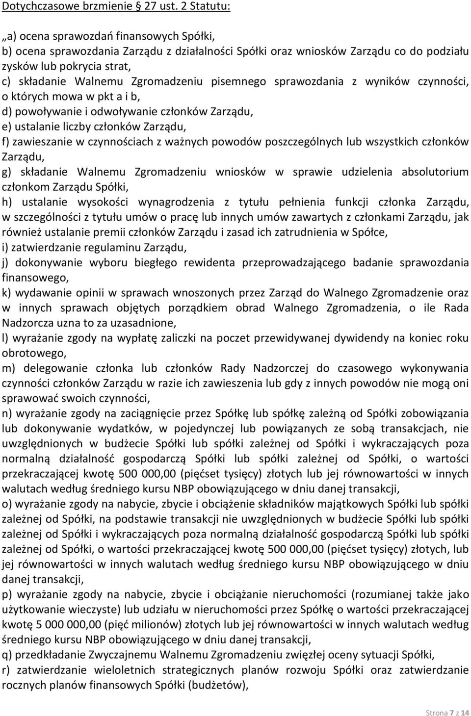 Zgromadzeniu pisemnego sprawozdania z wyników czynności, o których mowa w pkt a i b, d) powoływanie i odwoływanie członków Zarządu, e) ustalanie liczby członków Zarządu, f) zawieszanie w czynnościach