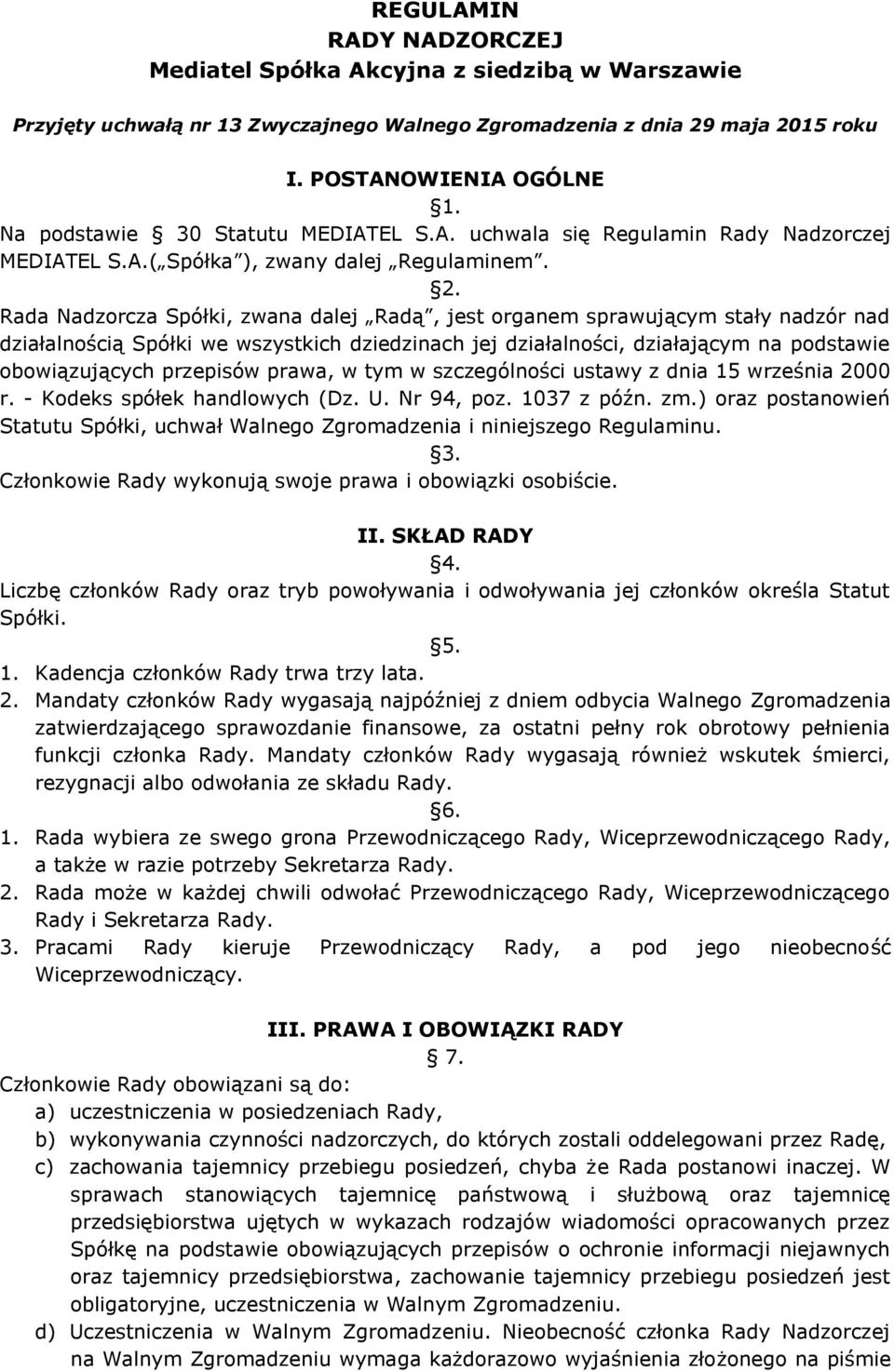 Rada Nadzorcza Spółki, zwana dalej Radą, jest organem sprawującym stały nadzór nad działalnością Spółki we wszystkich dziedzinach jej działalności, działającym na podstawie obowiązujących przepisów