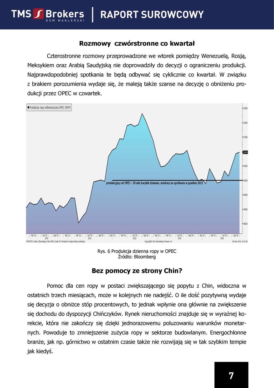 6 Produkcja dzienna ropy w OPEC Źródło: Bloomberg Pomoc dla cen ropy w postaci zwiększającego się popytu z Chin, widoczna w ostatnich trzech miesiącach, może w kolejnych nie nadejść.