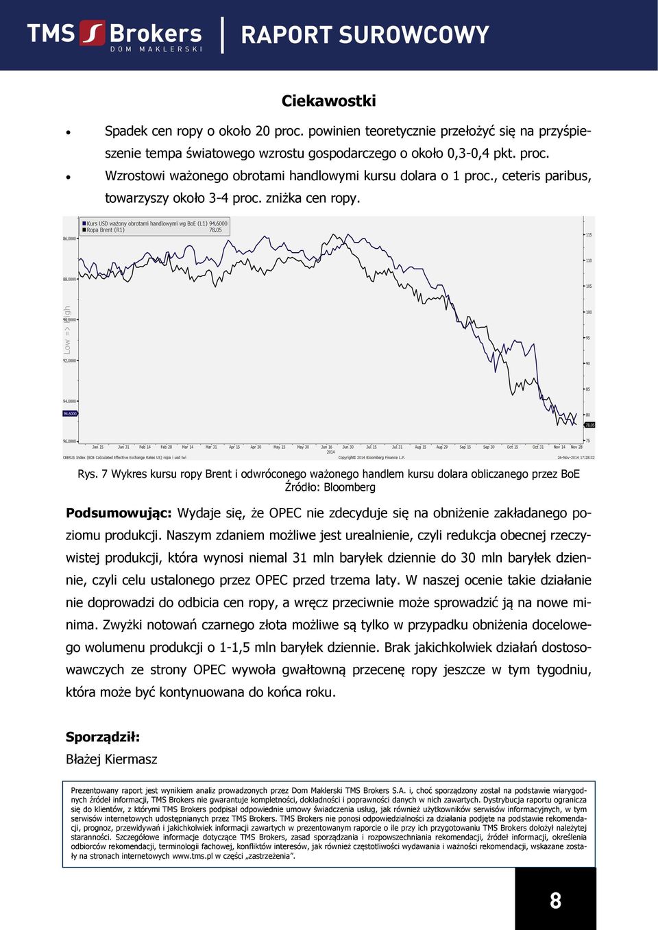 7 Wykres kursu ropy Brent i odwróconego ważonego handlem kursu dolara obliczanego przez BoE Źródło: Bloomberg Podsumowując: Wydaje się, że OPEC nie zdecyduje się na obniżenie zakładanego poziomu
