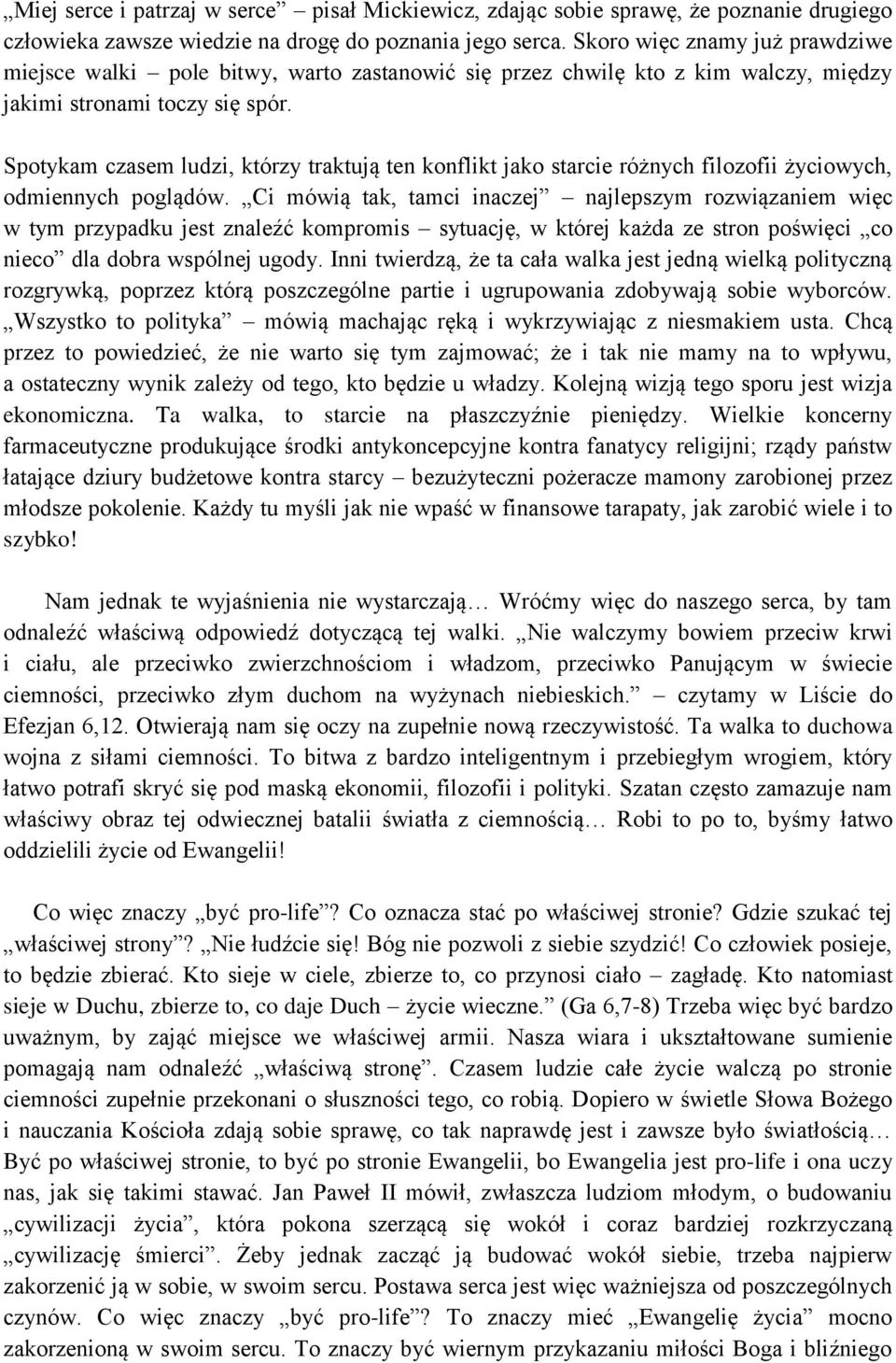 Spotykam czasem ludzi, którzy traktują ten konflikt jako starcie różnych filozofii życiowych, odmiennych poglądów.