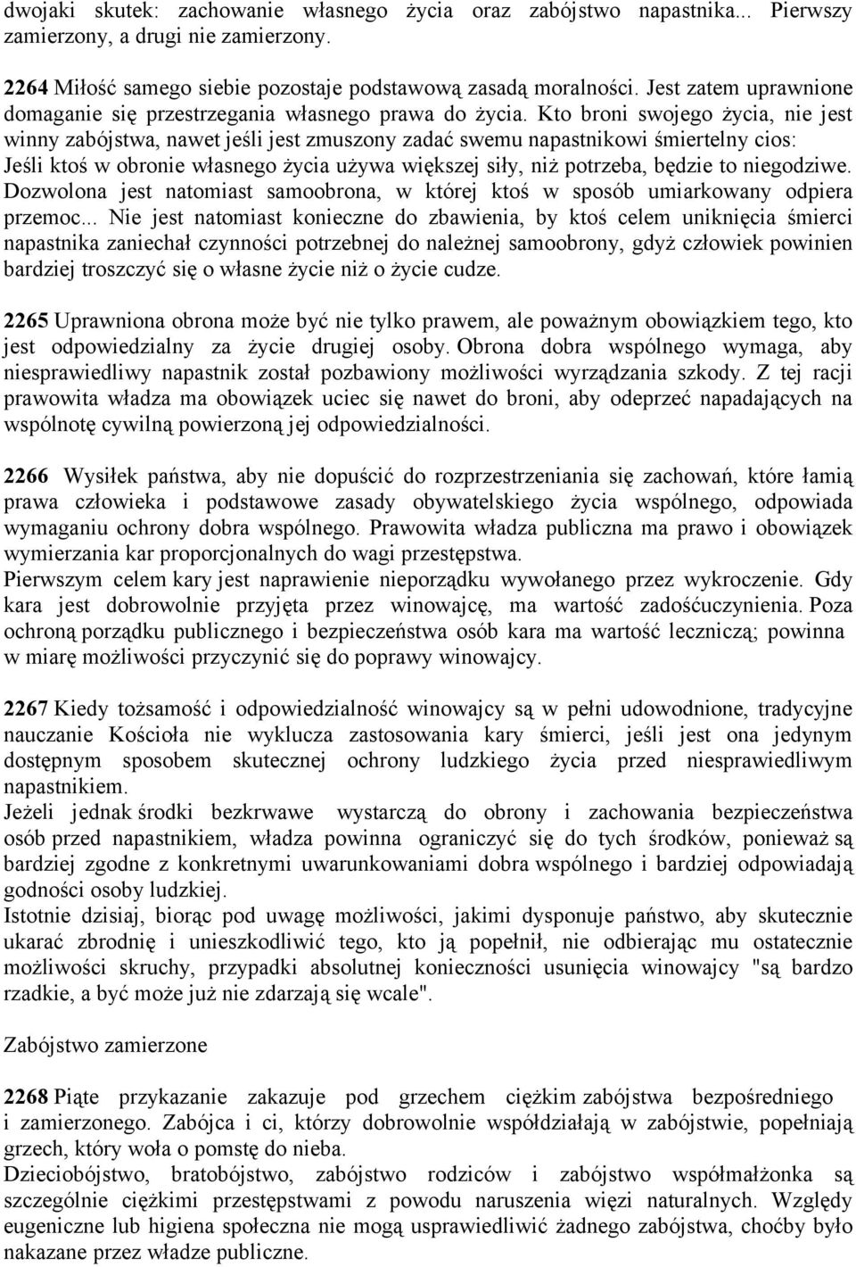 Kto broni swojego życia, nie jest winny zabójstwa, nawet jeśli jest zmuszony zadać swemu napastnikowi śmiertelny cios: Jeśli ktoś w obronie własnego życia używa większej siły, niż potrzeba, będzie to