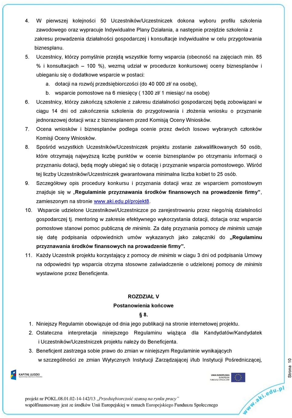 działalności gospodarczej i konsultacje indywidualne w celu przygotowania biznesplanu. 5. Uczestnicy, którzy pomyślnie przejdą wszystkie formy wsparcia (obecność na zajęciach min.