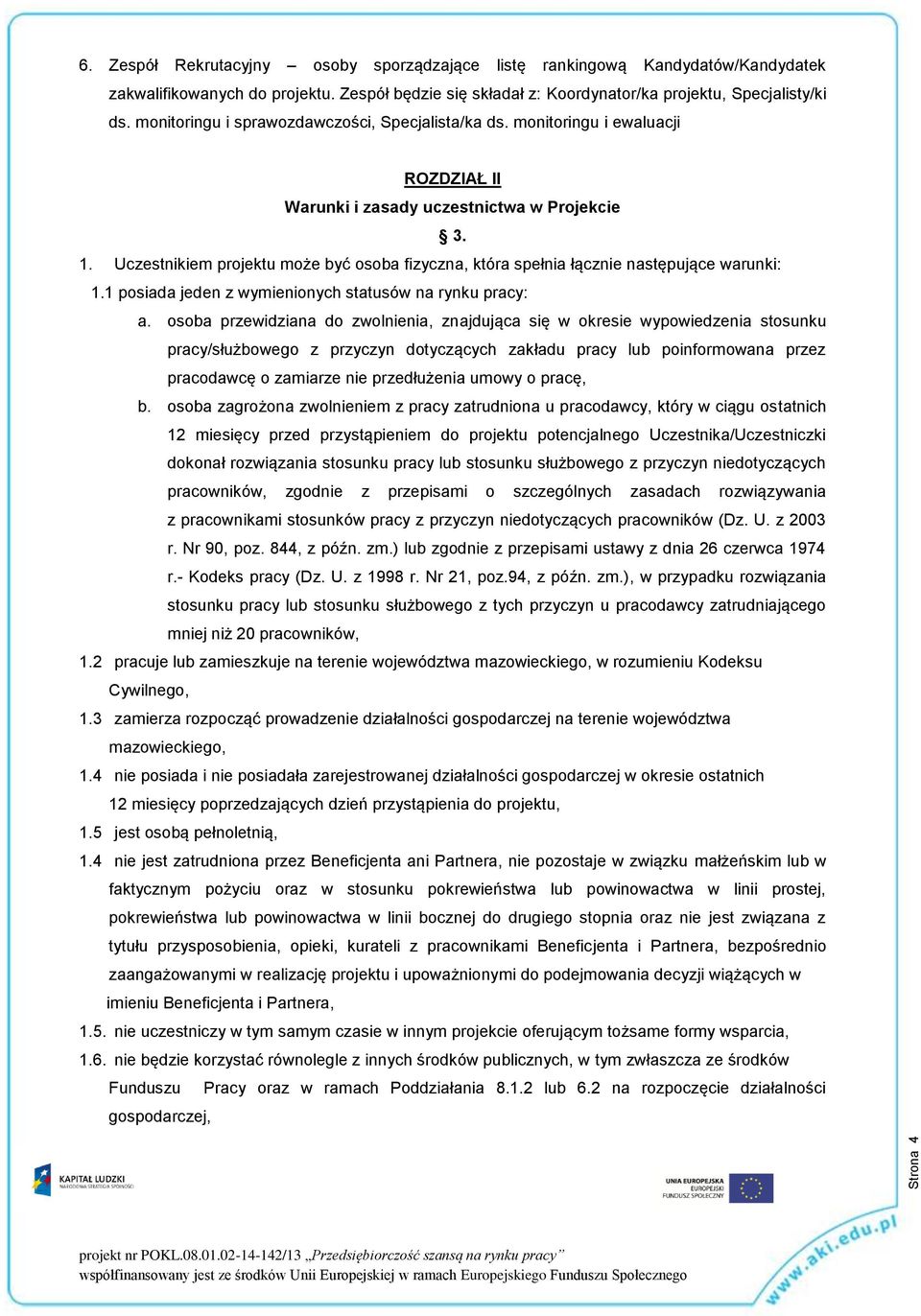 Uczestnikiem projektu może być osoba fizyczna, która spełnia łącznie następujące warunki: 1.1 posiada jeden z wymienionych statusów na rynku pracy: a.