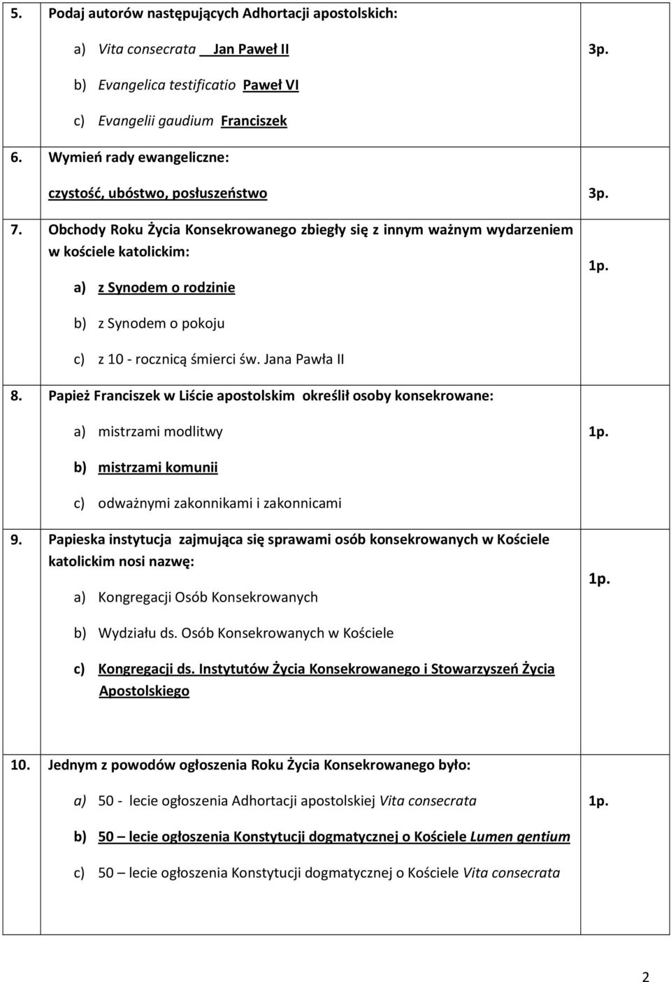 Obchody Roku Życia Konsekrowanego zbiegły się z innym ważnym wydarzeniem w kościele katolickim: a) z Synodem o rodzinie b) z Synodem o pokoju c) z 10 - rocznicą śmierci św. Jana Pawła II 8.