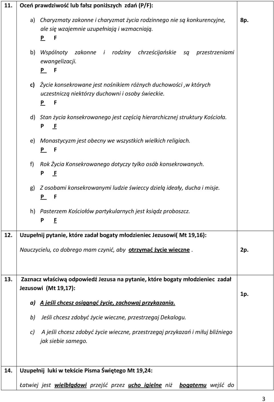 d) Stan życia konsekrowanego jest częścią hierarchicznej struktury Kościoła. e) Monastycyzm jest obecny we wszystkich wielkich religiach. f) Rok Życia Konsekrowanego dotyczy tylko osób konsekrowanych.