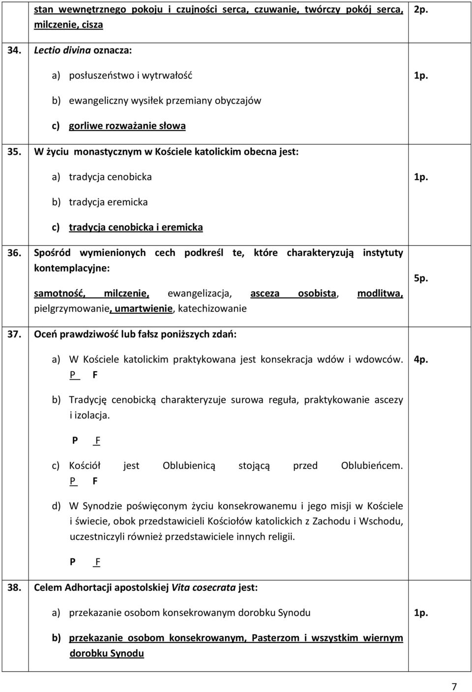 W życiu monastycznym w Kościele katolickim obecna jest: a) tradycja cenobicka b) tradycja eremicka c) tradycja cenobicka i eremicka 36.