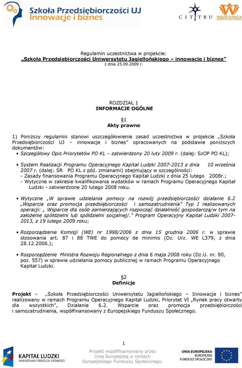 poniŝszych dokumentów: Szczegółowy Opis Priorytetów PO KL zatwierdzony 20 luty 2009 r. (dalej: SzOP PO KL); System Realizacji Programu Operacyjnego Kapitał Ludzki 2007-2013 z dnia 10 września 2007 r.