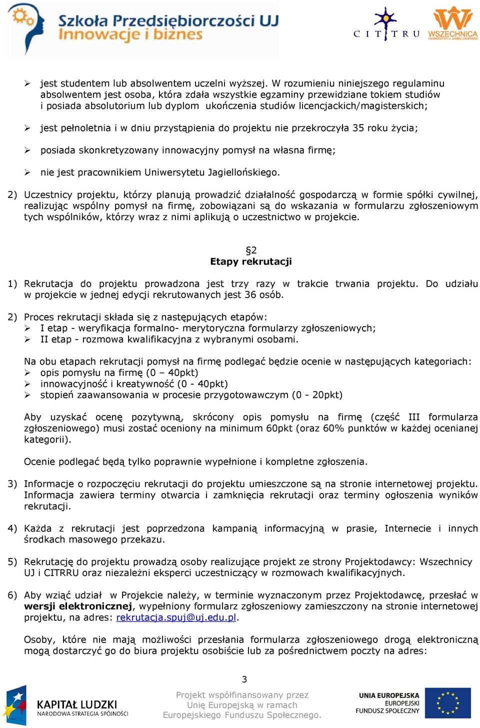 licencjackich/magisterskich; jest pełnoletnia i w dniu przystąpienia do projektu nie przekroczyła 35 roku Ŝycia; posiada skonkretyzowany innowacyjny pomysł na własna firmę; nie jest pracownikiem